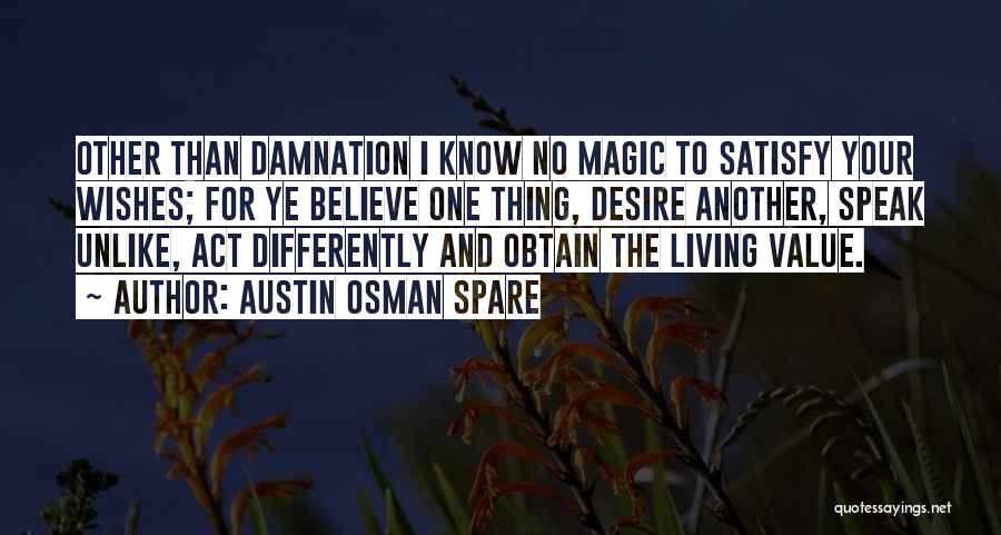 Austin Osman Spare Quotes: Other Than Damnation I Know No Magic To Satisfy Your Wishes; For Ye Believe One Thing, Desire Another, Speak Unlike,