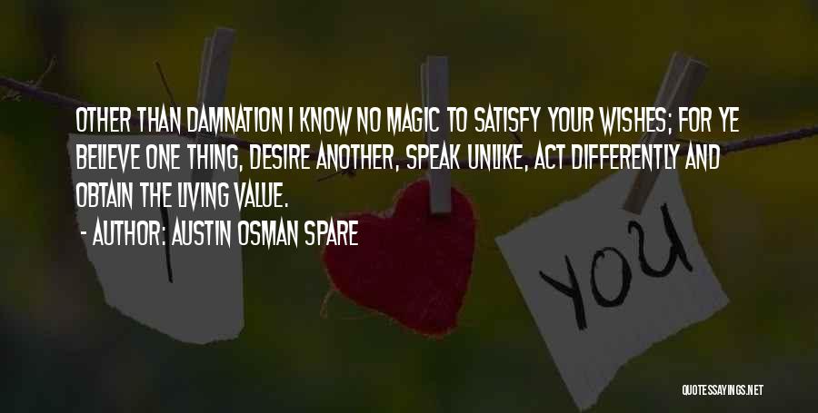 Austin Osman Spare Quotes: Other Than Damnation I Know No Magic To Satisfy Your Wishes; For Ye Believe One Thing, Desire Another, Speak Unlike,