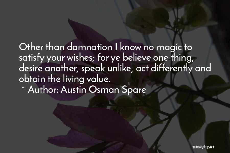 Austin Osman Spare Quotes: Other Than Damnation I Know No Magic To Satisfy Your Wishes; For Ye Believe One Thing, Desire Another, Speak Unlike,