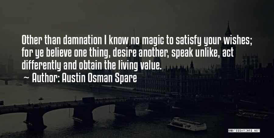 Austin Osman Spare Quotes: Other Than Damnation I Know No Magic To Satisfy Your Wishes; For Ye Believe One Thing, Desire Another, Speak Unlike,