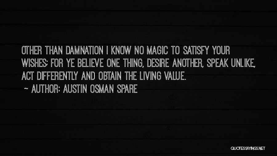 Austin Osman Spare Quotes: Other Than Damnation I Know No Magic To Satisfy Your Wishes; For Ye Believe One Thing, Desire Another, Speak Unlike,