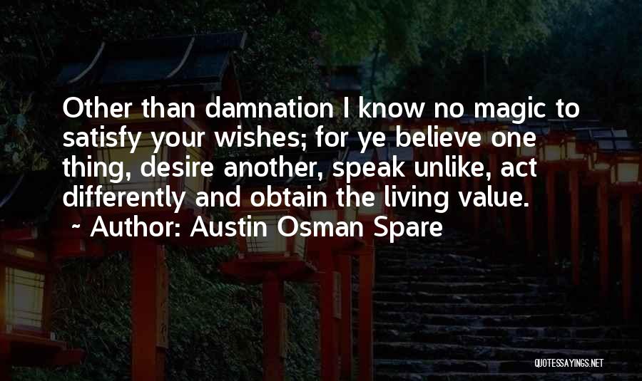 Austin Osman Spare Quotes: Other Than Damnation I Know No Magic To Satisfy Your Wishes; For Ye Believe One Thing, Desire Another, Speak Unlike,
