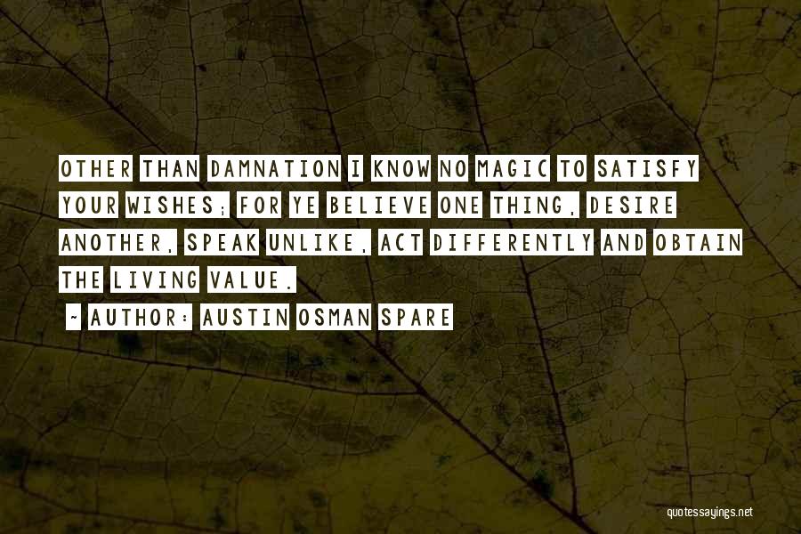 Austin Osman Spare Quotes: Other Than Damnation I Know No Magic To Satisfy Your Wishes; For Ye Believe One Thing, Desire Another, Speak Unlike,