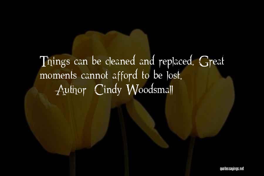 Cindy Woodsmall Quotes: Things Can Be Cleaned And Replaced. Great Moments Cannot Afford To Be Lost.