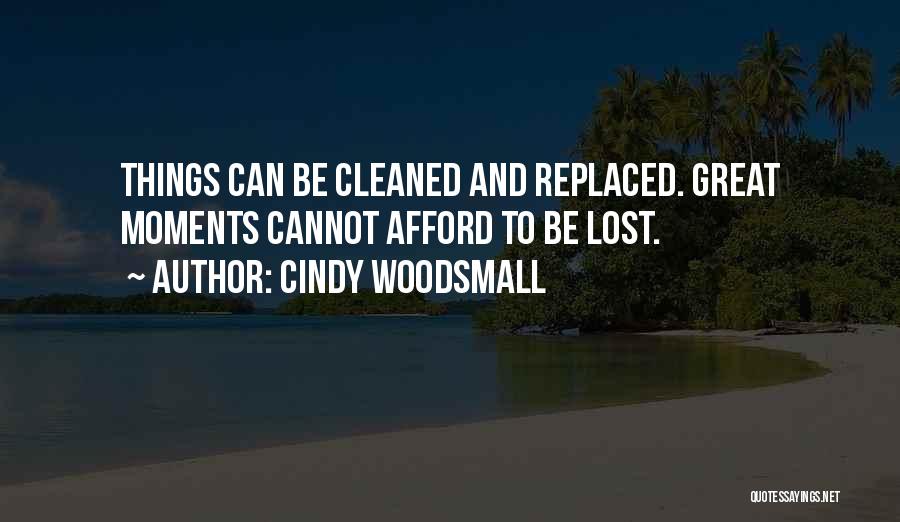 Cindy Woodsmall Quotes: Things Can Be Cleaned And Replaced. Great Moments Cannot Afford To Be Lost.
