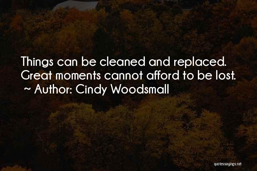 Cindy Woodsmall Quotes: Things Can Be Cleaned And Replaced. Great Moments Cannot Afford To Be Lost.