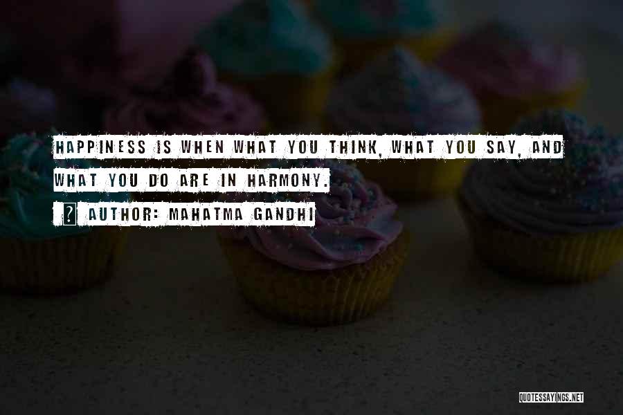 Mahatma Gandhi Quotes: Happiness Is When What You Think, What You Say, And What You Do Are In Harmony.
