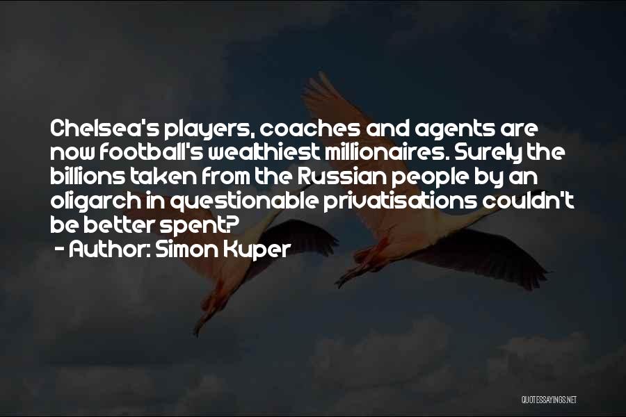 Simon Kuper Quotes: Chelsea's Players, Coaches And Agents Are Now Football's Wealthiest Millionaires. Surely The Billions Taken From The Russian People By An