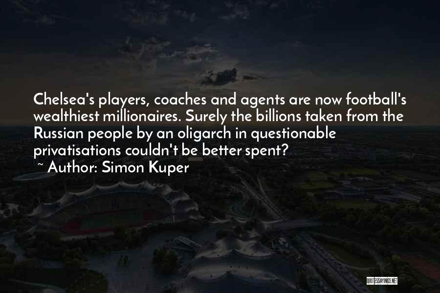 Simon Kuper Quotes: Chelsea's Players, Coaches And Agents Are Now Football's Wealthiest Millionaires. Surely The Billions Taken From The Russian People By An