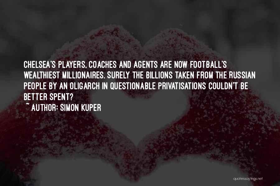 Simon Kuper Quotes: Chelsea's Players, Coaches And Agents Are Now Football's Wealthiest Millionaires. Surely The Billions Taken From The Russian People By An