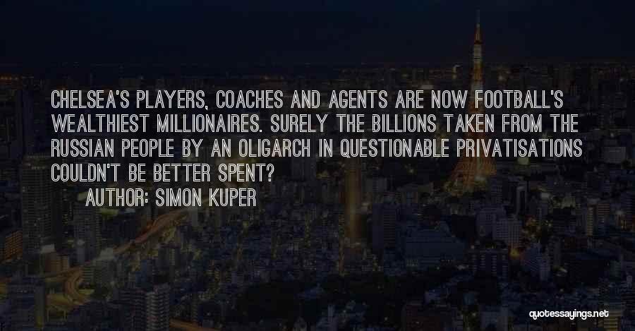 Simon Kuper Quotes: Chelsea's Players, Coaches And Agents Are Now Football's Wealthiest Millionaires. Surely The Billions Taken From The Russian People By An