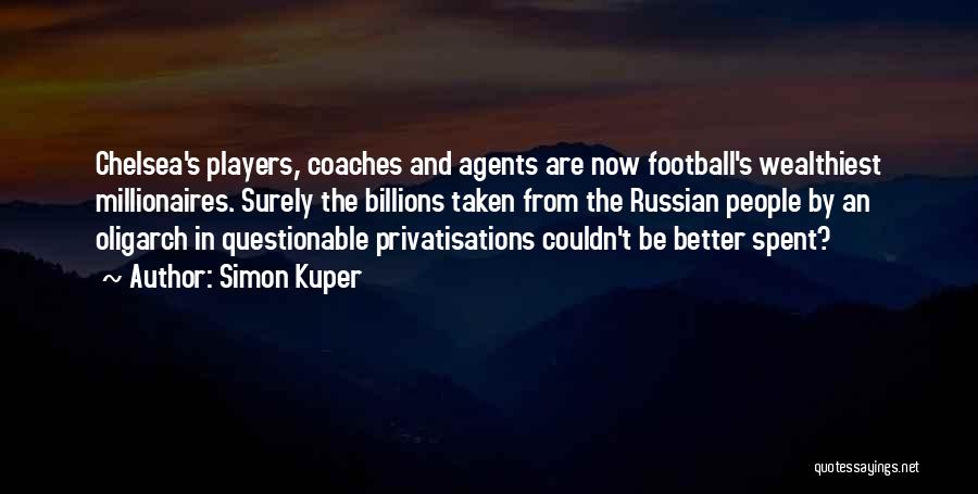 Simon Kuper Quotes: Chelsea's Players, Coaches And Agents Are Now Football's Wealthiest Millionaires. Surely The Billions Taken From The Russian People By An