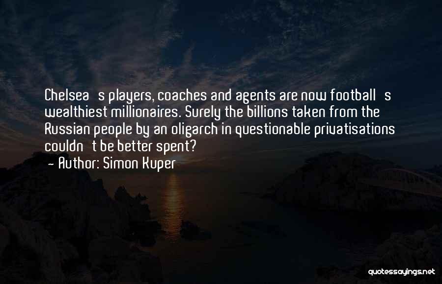 Simon Kuper Quotes: Chelsea's Players, Coaches And Agents Are Now Football's Wealthiest Millionaires. Surely The Billions Taken From The Russian People By An