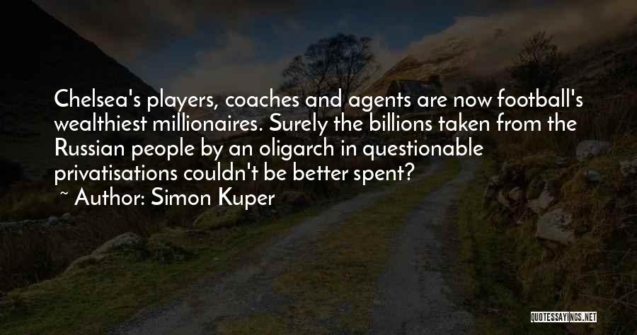 Simon Kuper Quotes: Chelsea's Players, Coaches And Agents Are Now Football's Wealthiest Millionaires. Surely The Billions Taken From The Russian People By An