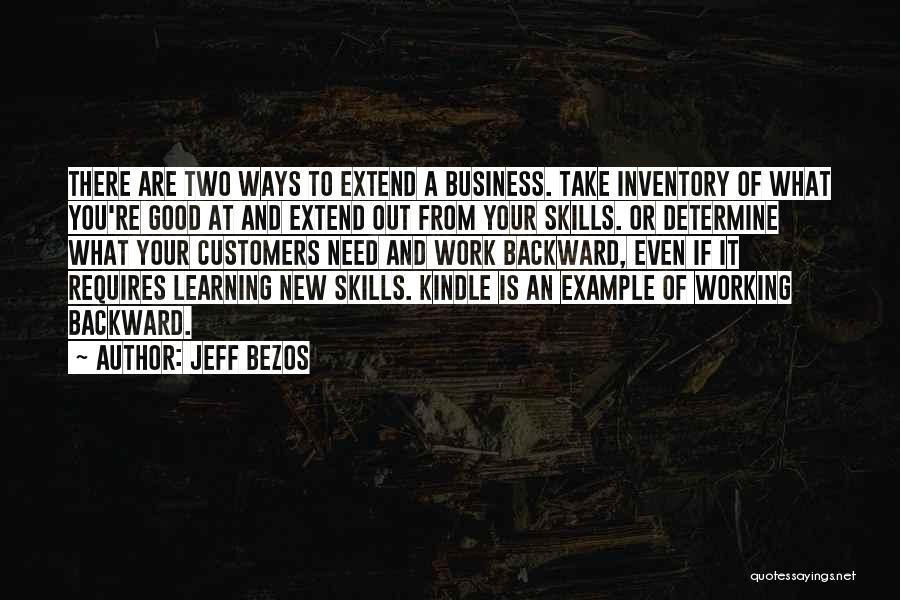 Jeff Bezos Quotes: There Are Two Ways To Extend A Business. Take Inventory Of What You're Good At And Extend Out From Your