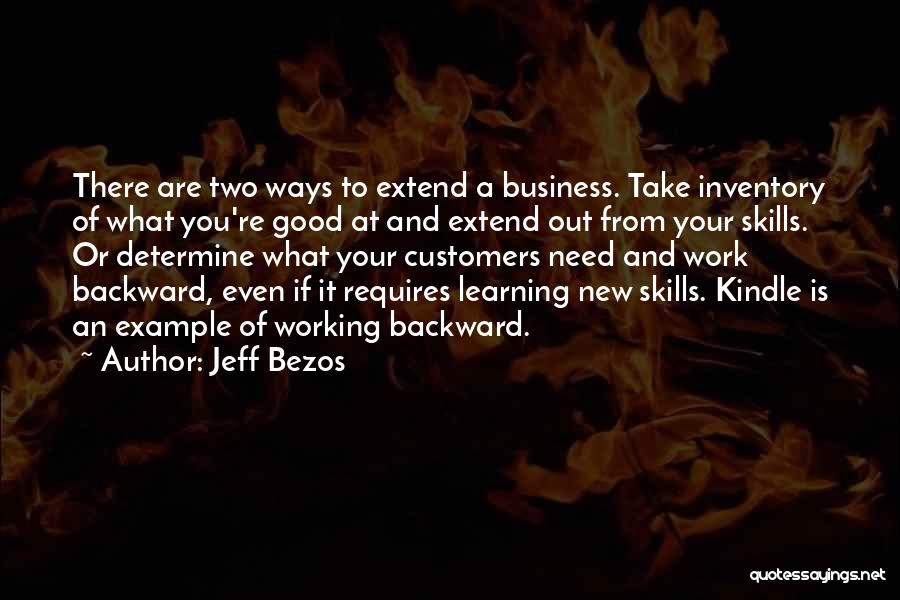 Jeff Bezos Quotes: There Are Two Ways To Extend A Business. Take Inventory Of What You're Good At And Extend Out From Your