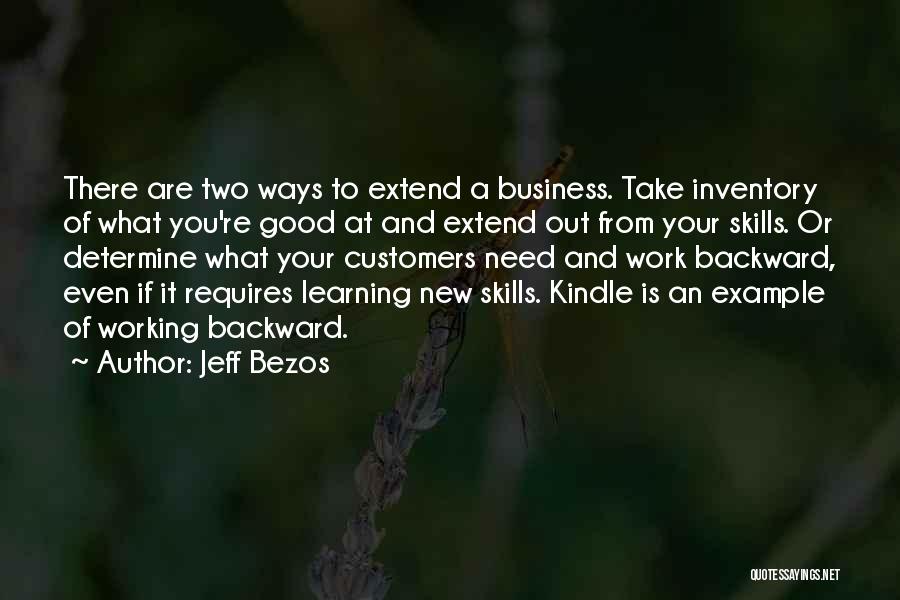 Jeff Bezos Quotes: There Are Two Ways To Extend A Business. Take Inventory Of What You're Good At And Extend Out From Your