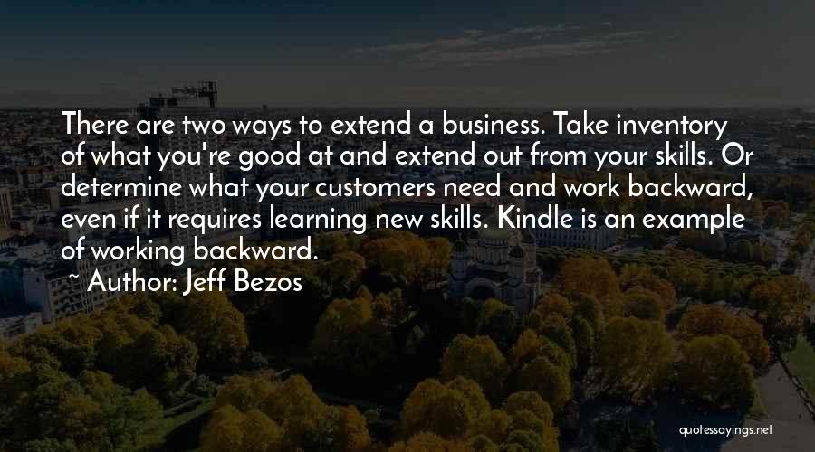 Jeff Bezos Quotes: There Are Two Ways To Extend A Business. Take Inventory Of What You're Good At And Extend Out From Your