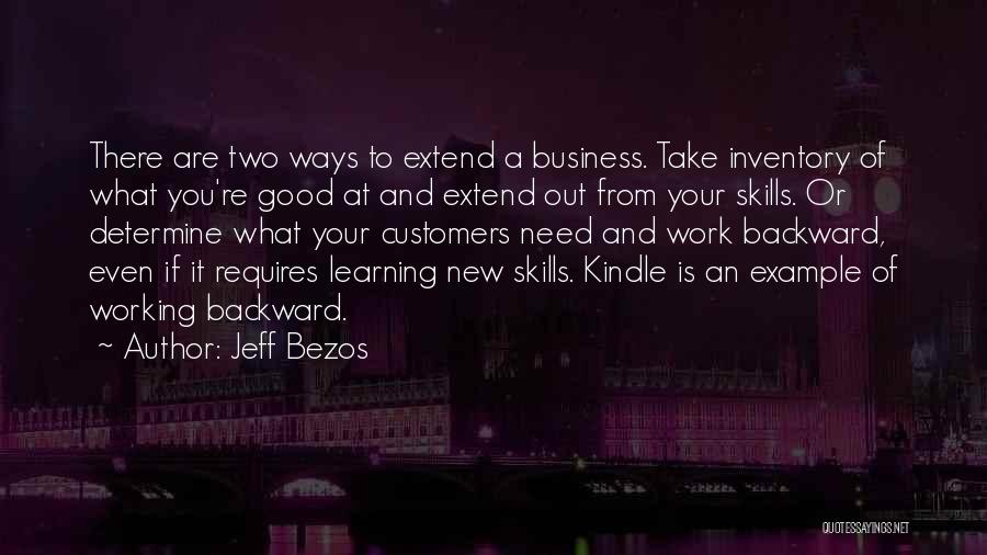 Jeff Bezos Quotes: There Are Two Ways To Extend A Business. Take Inventory Of What You're Good At And Extend Out From Your