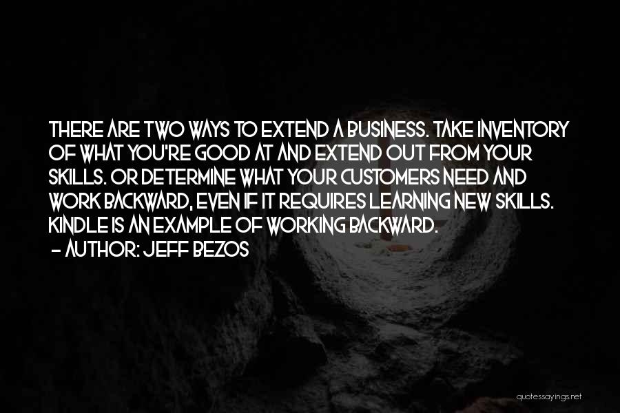 Jeff Bezos Quotes: There Are Two Ways To Extend A Business. Take Inventory Of What You're Good At And Extend Out From Your