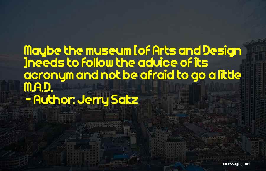 Jerry Saltz Quotes: Maybe The Museum [of Arts And Design ]needs To Follow The Advice Of Its Acronym And Not Be Afraid To