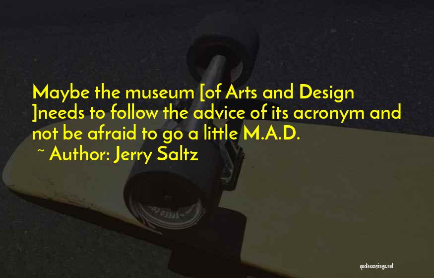 Jerry Saltz Quotes: Maybe The Museum [of Arts And Design ]needs To Follow The Advice Of Its Acronym And Not Be Afraid To