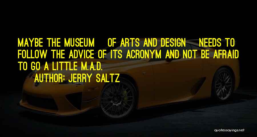 Jerry Saltz Quotes: Maybe The Museum [of Arts And Design ]needs To Follow The Advice Of Its Acronym And Not Be Afraid To