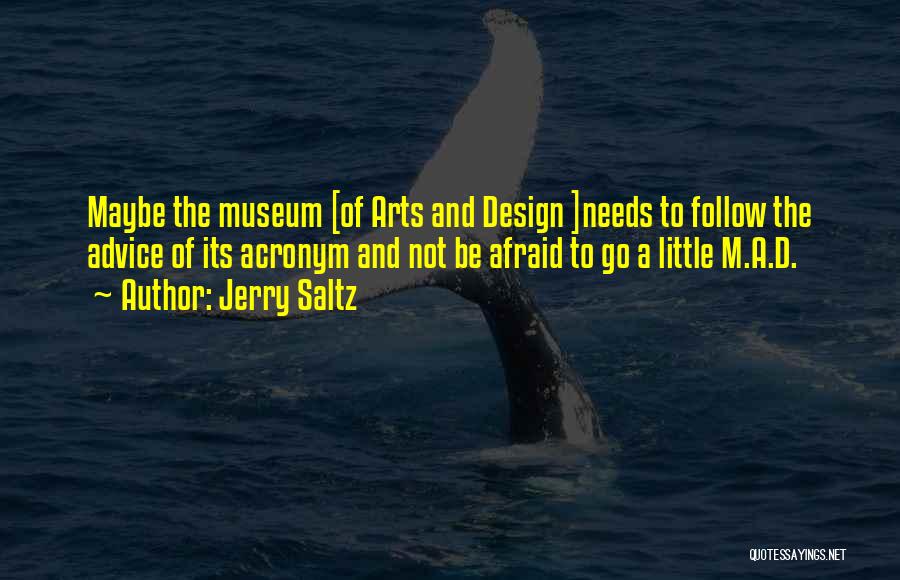 Jerry Saltz Quotes: Maybe The Museum [of Arts And Design ]needs To Follow The Advice Of Its Acronym And Not Be Afraid To