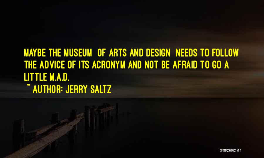 Jerry Saltz Quotes: Maybe The Museum [of Arts And Design ]needs To Follow The Advice Of Its Acronym And Not Be Afraid To