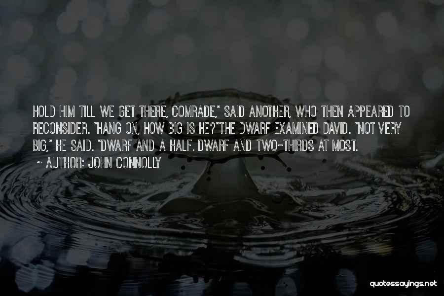 John Connolly Quotes: Hold Him Till We Get There, Comrade, Said Another, Who Then Appeared To Reconsider. Hang On, How Big Is He?the