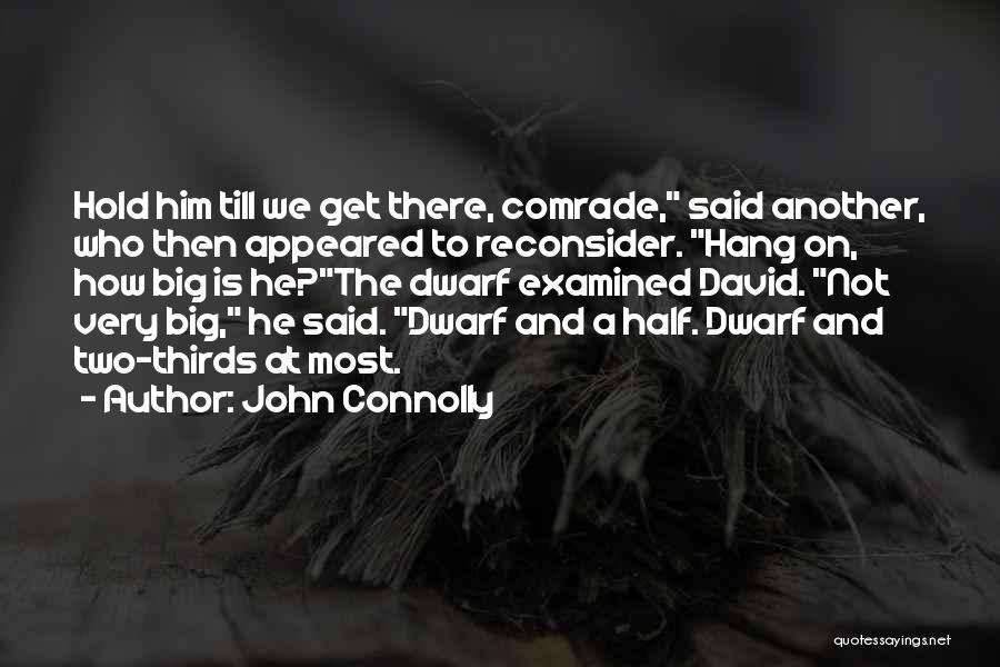 John Connolly Quotes: Hold Him Till We Get There, Comrade, Said Another, Who Then Appeared To Reconsider. Hang On, How Big Is He?the