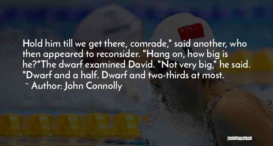 John Connolly Quotes: Hold Him Till We Get There, Comrade, Said Another, Who Then Appeared To Reconsider. Hang On, How Big Is He?the