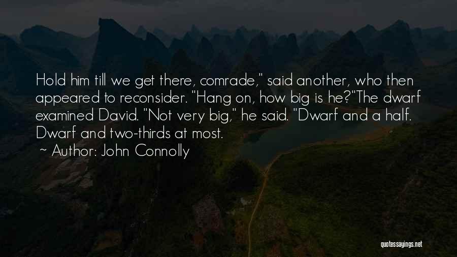 John Connolly Quotes: Hold Him Till We Get There, Comrade, Said Another, Who Then Appeared To Reconsider. Hang On, How Big Is He?the