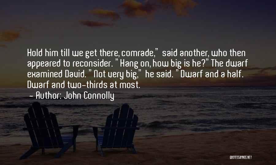 John Connolly Quotes: Hold Him Till We Get There, Comrade, Said Another, Who Then Appeared To Reconsider. Hang On, How Big Is He?the