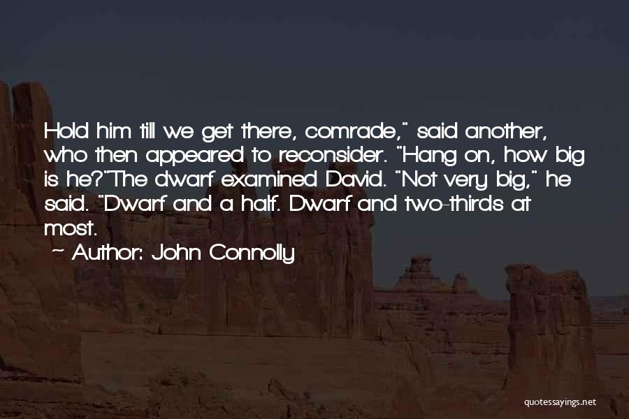 John Connolly Quotes: Hold Him Till We Get There, Comrade, Said Another, Who Then Appeared To Reconsider. Hang On, How Big Is He?the