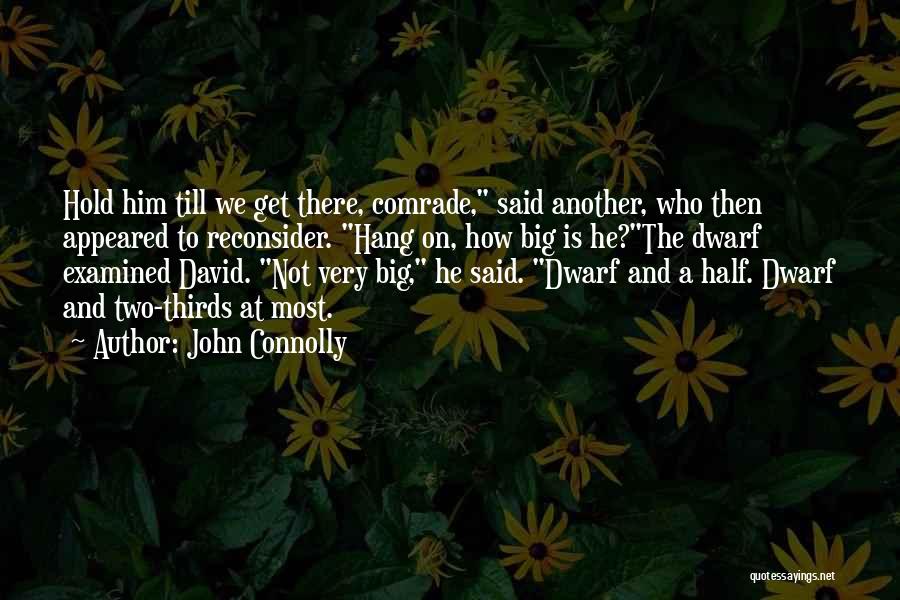 John Connolly Quotes: Hold Him Till We Get There, Comrade, Said Another, Who Then Appeared To Reconsider. Hang On, How Big Is He?the
