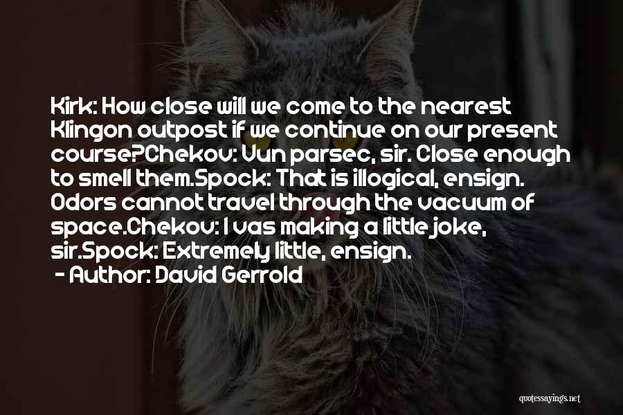 David Gerrold Quotes: Kirk: How Close Will We Come To The Nearest Klingon Outpost If We Continue On Our Present Course?chekov: Vun Parsec,