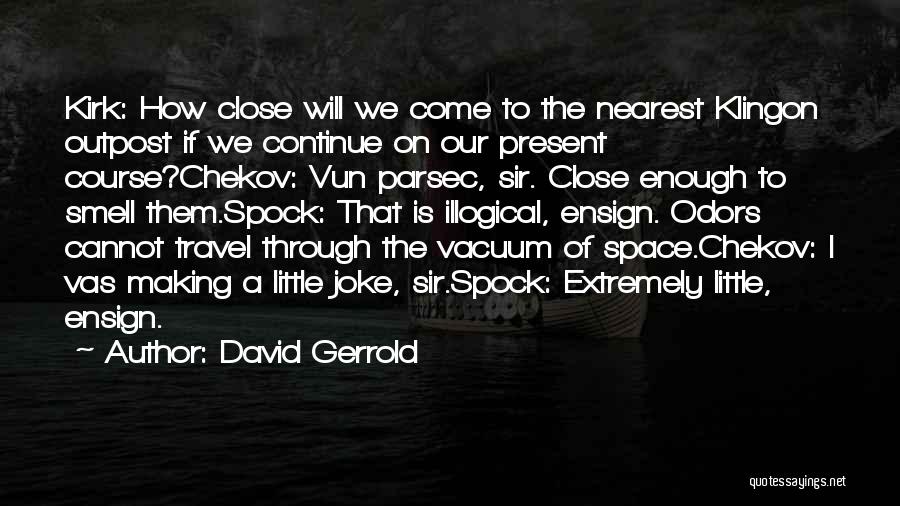 David Gerrold Quotes: Kirk: How Close Will We Come To The Nearest Klingon Outpost If We Continue On Our Present Course?chekov: Vun Parsec,