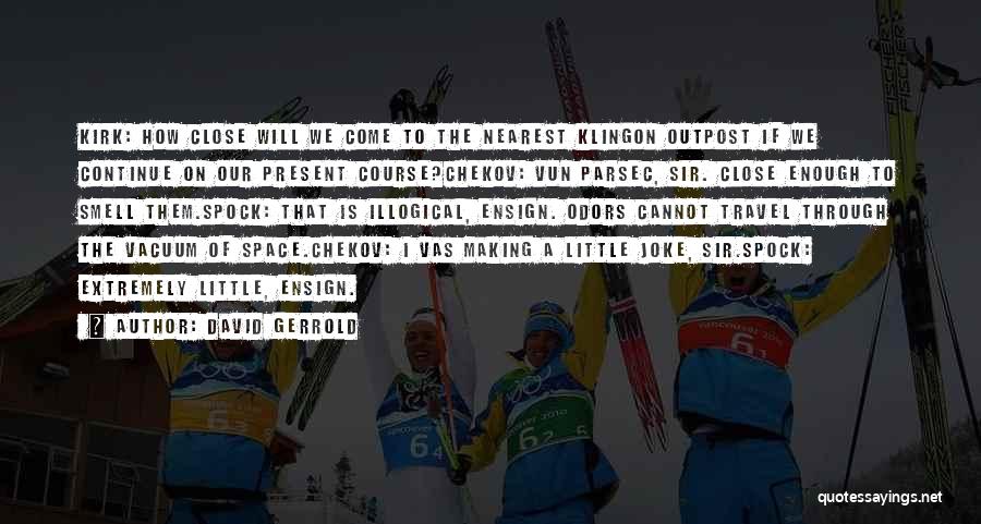 David Gerrold Quotes: Kirk: How Close Will We Come To The Nearest Klingon Outpost If We Continue On Our Present Course?chekov: Vun Parsec,