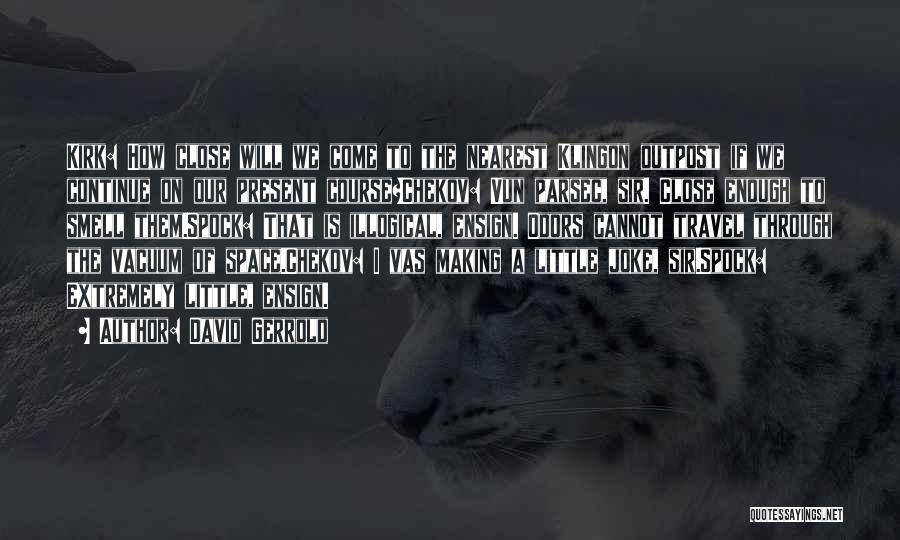 David Gerrold Quotes: Kirk: How Close Will We Come To The Nearest Klingon Outpost If We Continue On Our Present Course?chekov: Vun Parsec,
