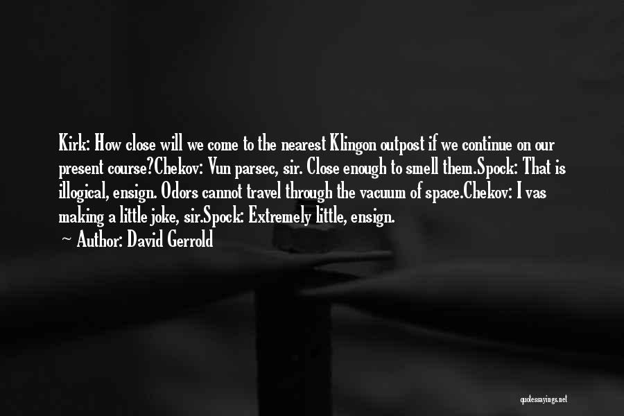 David Gerrold Quotes: Kirk: How Close Will We Come To The Nearest Klingon Outpost If We Continue On Our Present Course?chekov: Vun Parsec,