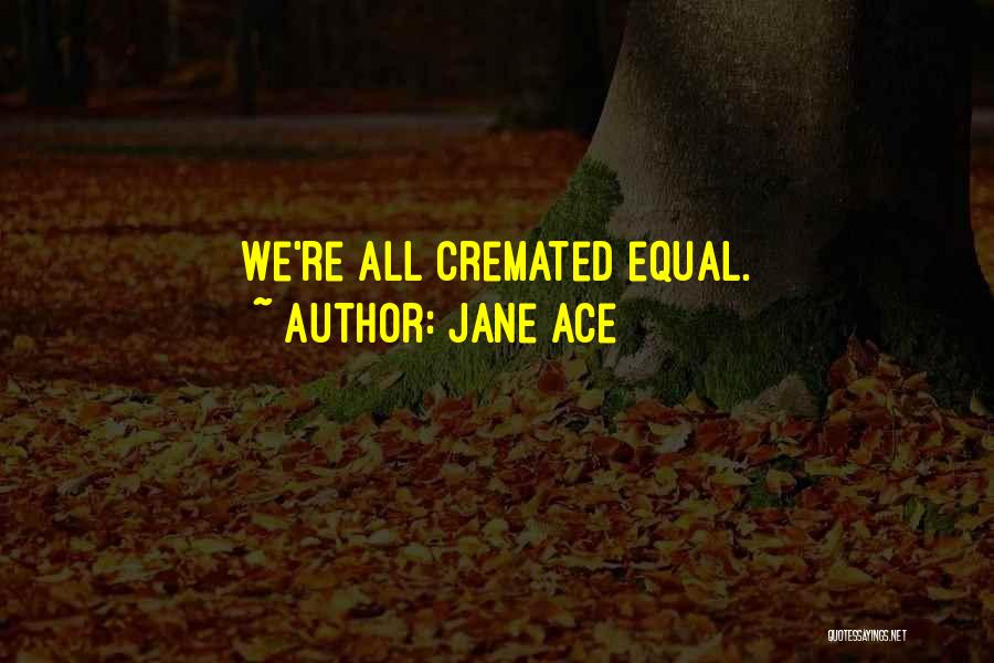 Jane Ace Quotes: We're All Cremated Equal.