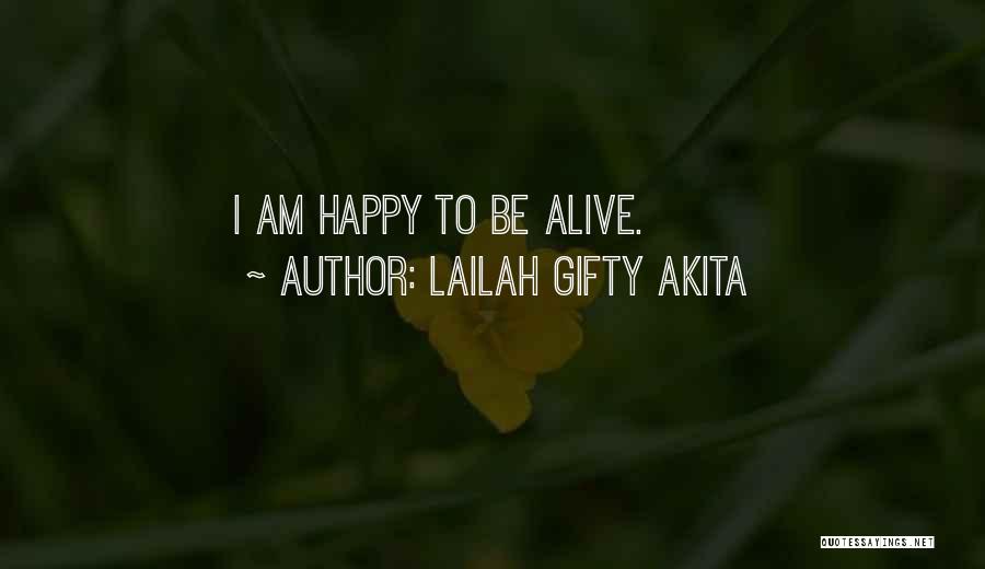 Lailah Gifty Akita Quotes: I Am Happy To Be Alive.