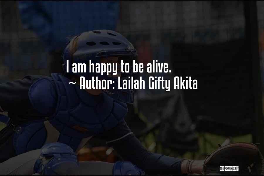 Lailah Gifty Akita Quotes: I Am Happy To Be Alive.