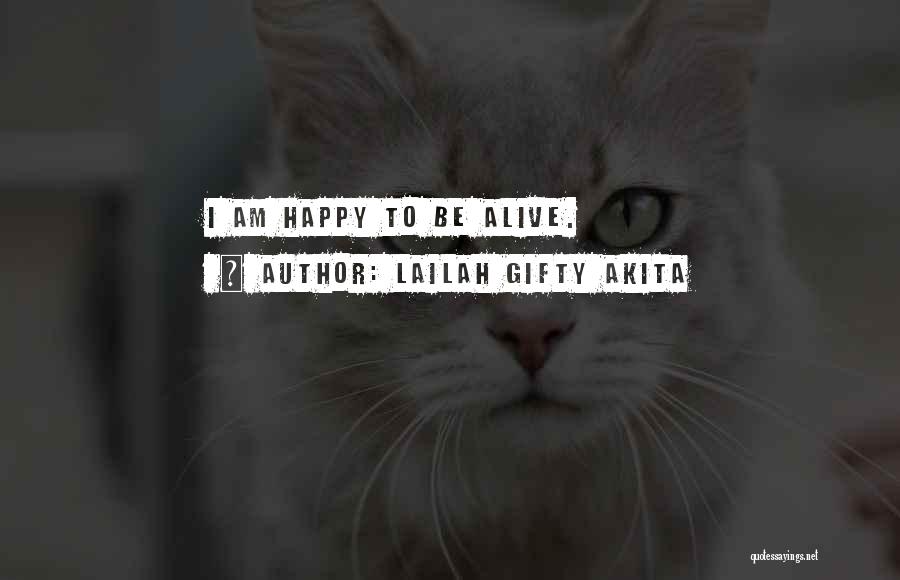 Lailah Gifty Akita Quotes: I Am Happy To Be Alive.