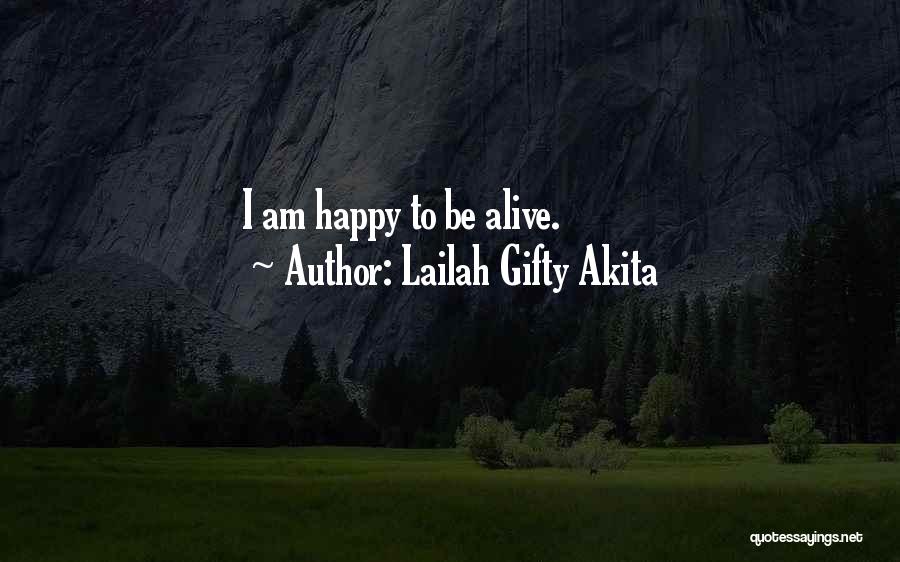 Lailah Gifty Akita Quotes: I Am Happy To Be Alive.