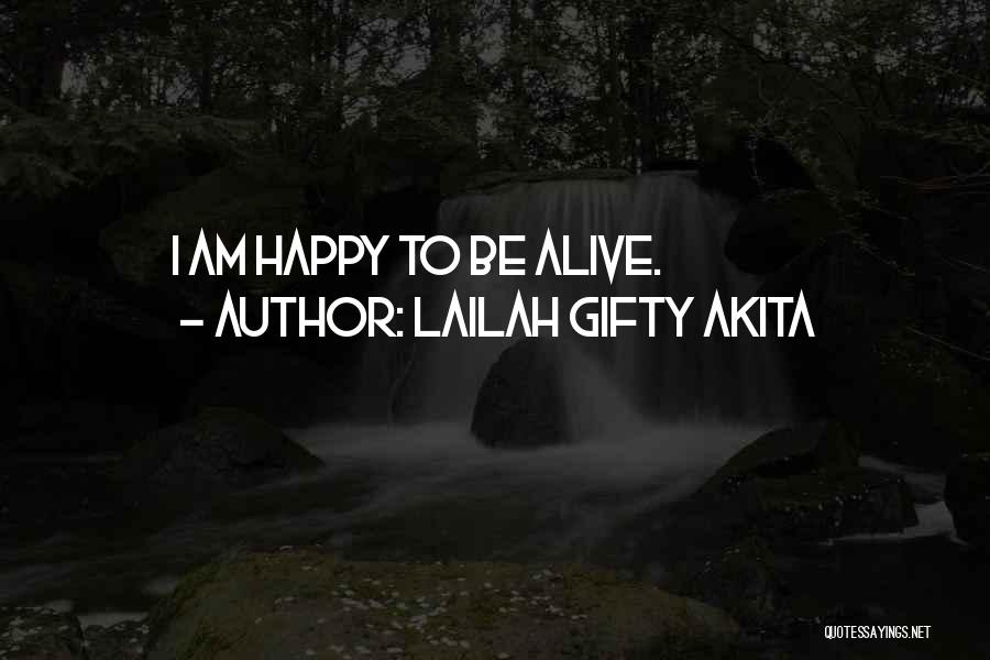 Lailah Gifty Akita Quotes: I Am Happy To Be Alive.