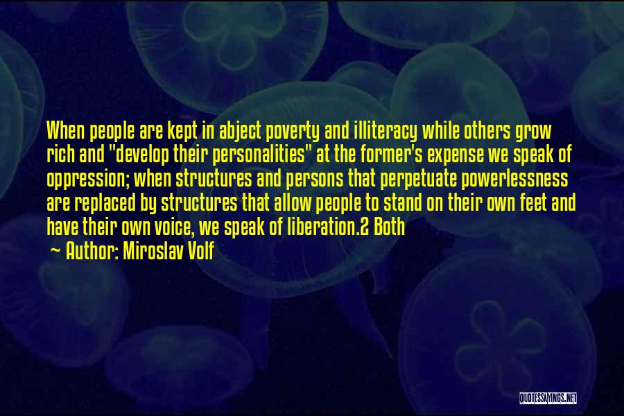 Miroslav Volf Quotes: When People Are Kept In Abject Poverty And Illiteracy While Others Grow Rich And Develop Their Personalities At The Former's