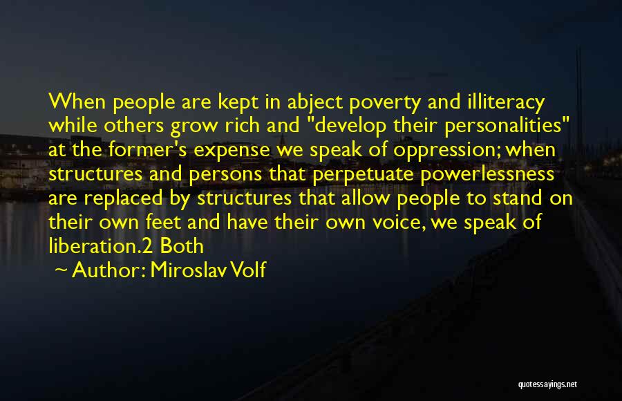 Miroslav Volf Quotes: When People Are Kept In Abject Poverty And Illiteracy While Others Grow Rich And Develop Their Personalities At The Former's