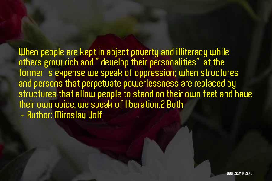 Miroslav Volf Quotes: When People Are Kept In Abject Poverty And Illiteracy While Others Grow Rich And Develop Their Personalities At The Former's